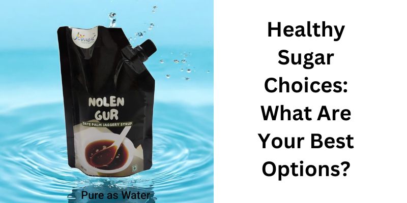 Healthy Sugar Choices: What Are Your Best Options?