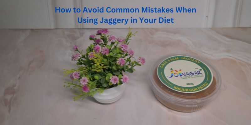How to Avoid Common Mistakes When Using Jaggery in Your Diet